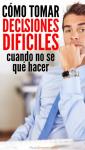 Cómo tomar decisiones difíciles cuando no se qué hacer